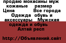 продаю мокасины муж. кожаные.42 размер. › Цена ­ 1 000 - Все города Одежда, обувь и аксессуары » Мужская одежда и обувь   . Алтай респ.
